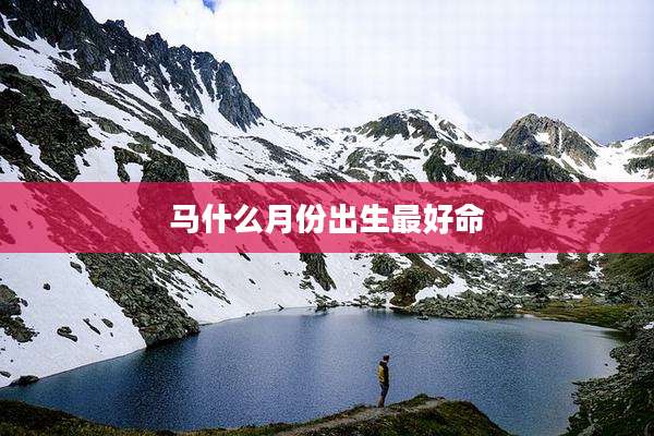马什么月份出生最好命