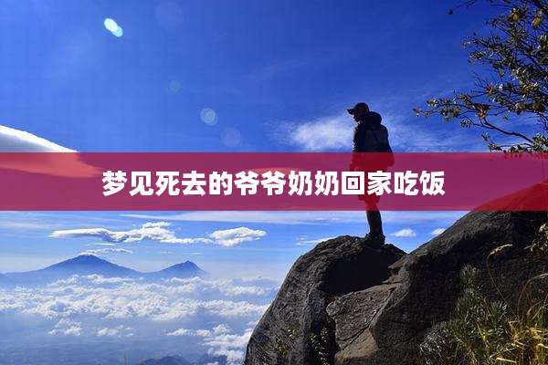 梦见死去的爷爷奶奶回家吃饭