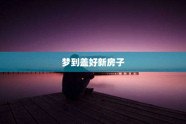 梦到盖好新房子