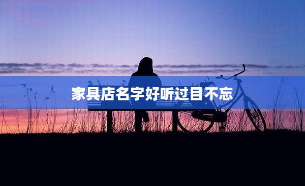 家具店名字好听过目不忘