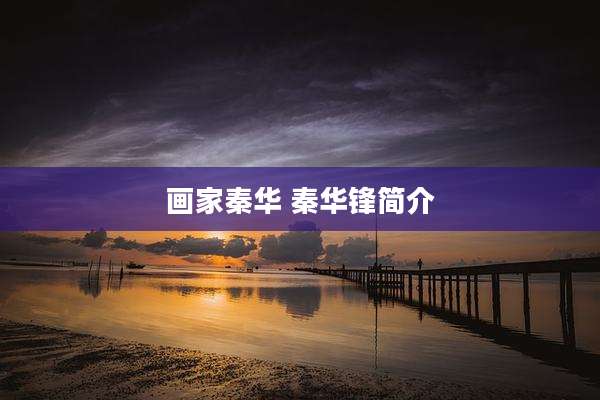 画家秦华 秦华锋简介