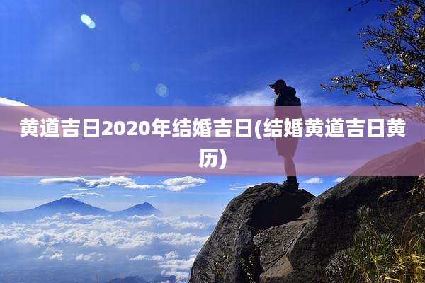 黄道吉日2020年结婚吉日(结婚黄道吉日黄历)