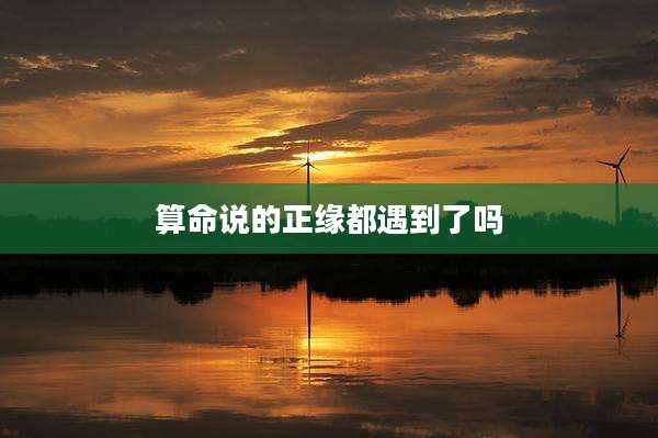 算命说的正缘都遇到了吗