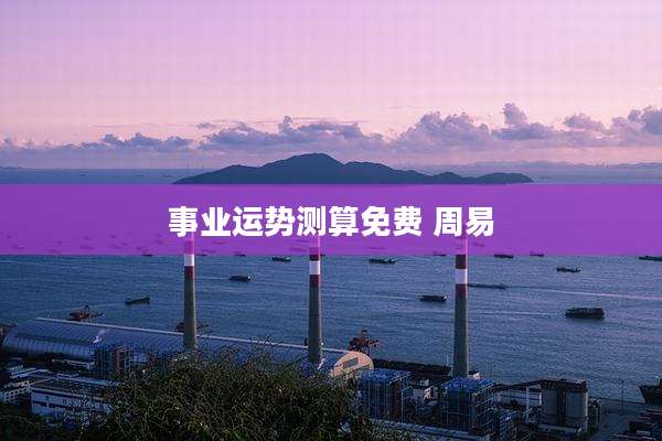 事业运势测算免费 周易