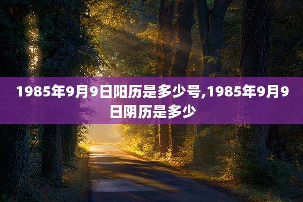 1985年9月9日阳历是多少号,1985年9月9日阴历是多少