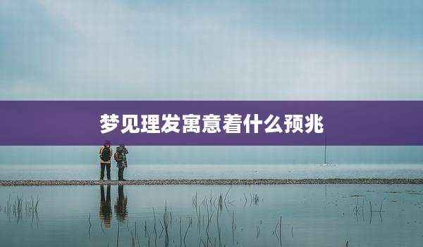 梦见理发寓意着什么预兆
