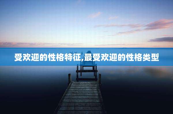 受欢迎的性格特征,最受欢迎的性格类型
