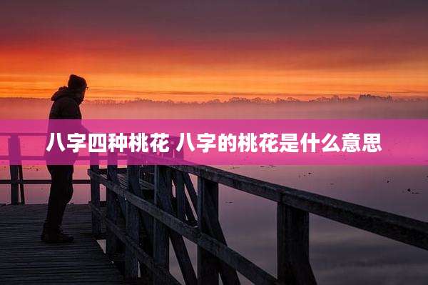 八字四种桃花 八字的桃花是什么意思