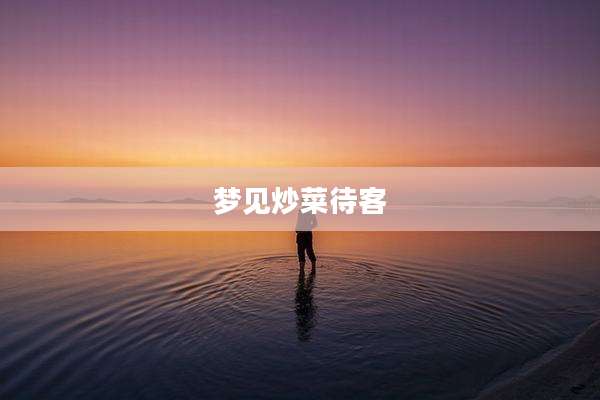 梦见炒菜待客