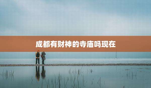 成都有财神的寺庙吗现在