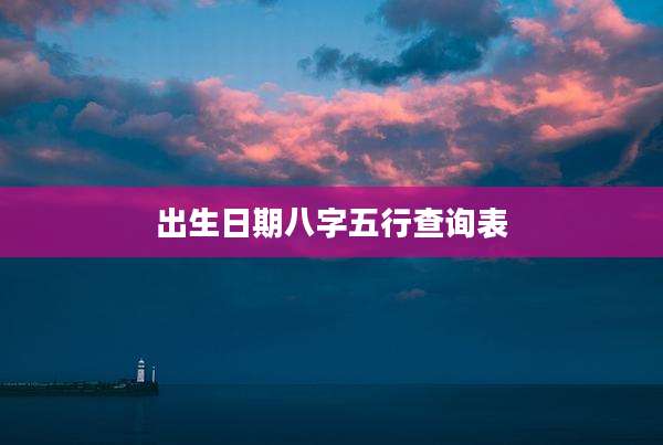 出生日期八字五行查询表