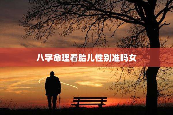 八字命理看胎儿性别准吗女