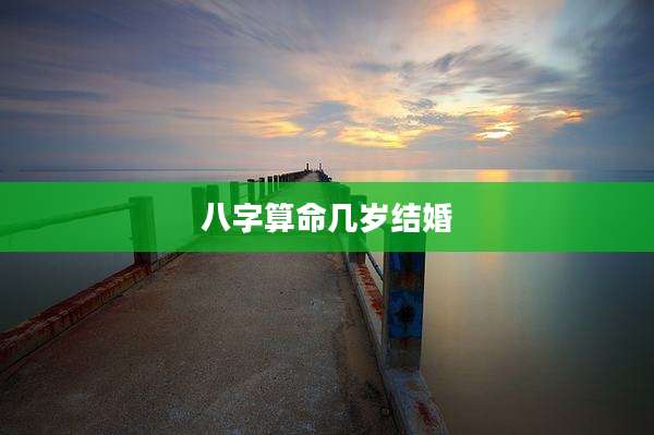 八字算命几岁结婚