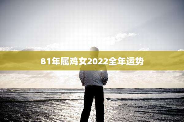 81年属鸡女2022全年运势