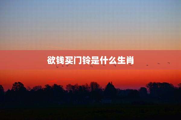 欲钱买门铃是什么生肖