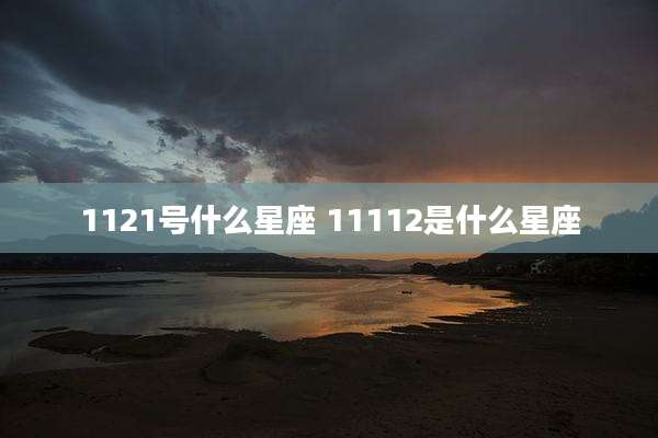 1121号什么星座 11112是什么星座