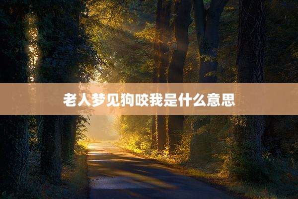 老人梦见狗咬我是什么意思