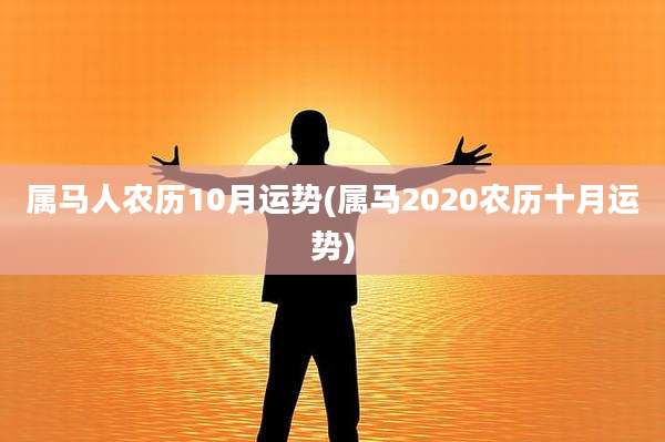 属马人农历10月运势(属马2020农历十月运势)