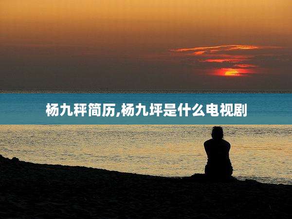 杨九秤简历,杨九坪是什么电视剧
