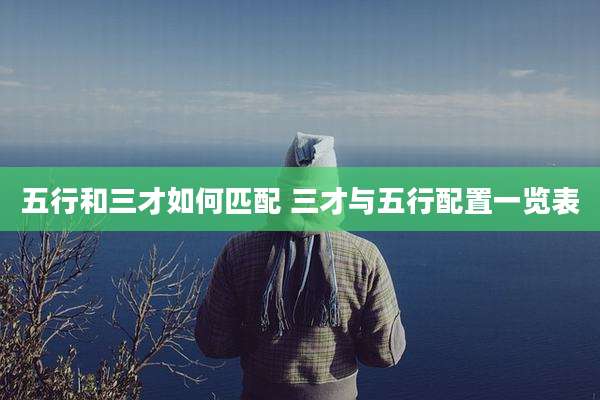 五行和三才如何匹配 三才与五行配置一览表
