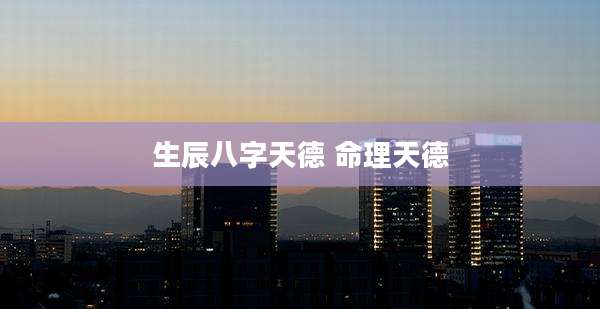 生辰八字天德 命理天德
