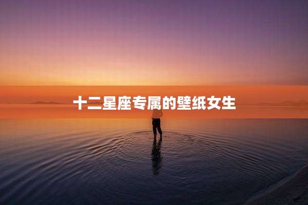 十二星座专属的壁纸女生