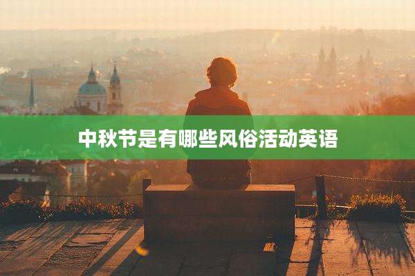 中秋节是有哪些风俗活动英语