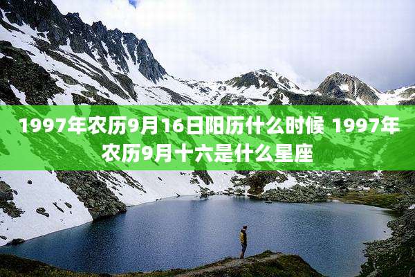 1997年农历9月16日阳历什么时候 1997年农历9月十六是什么星座