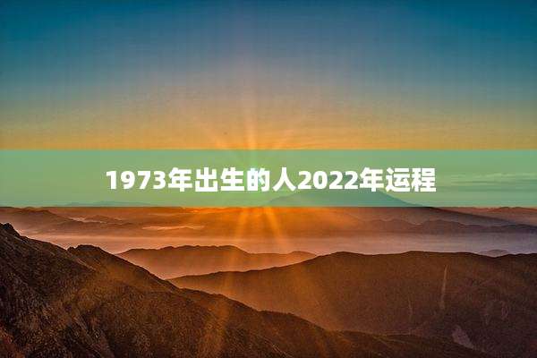 1973年出生的人2022年运程
