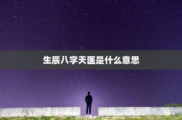 生辰八字天医是什么意思