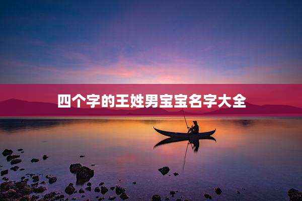 四个字的王姓男宝宝名字大全