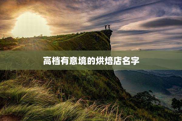 高档有意境的烘焙店名字