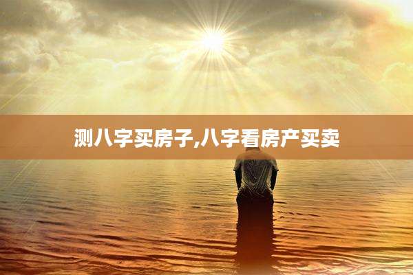 测八字买房子,八字看房产买卖