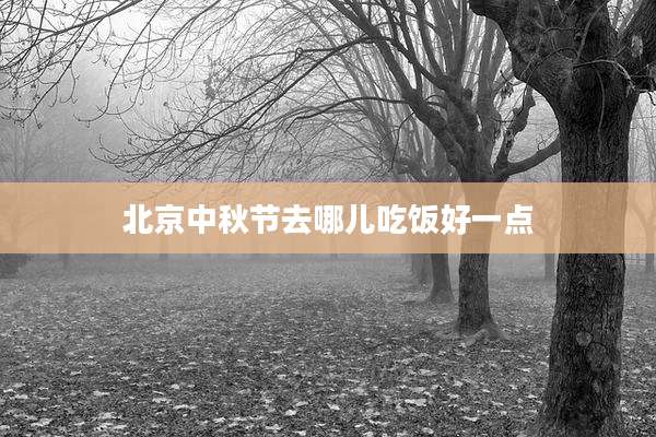 北京中秋节去哪儿吃饭好一点
