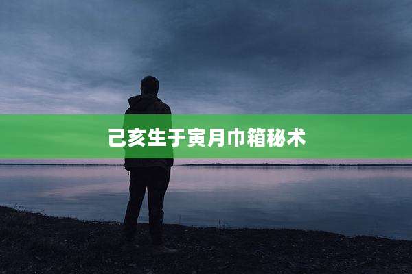 己亥生于寅月巾箱秘术