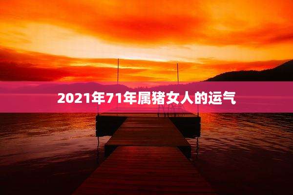 2021年71年属猪女人的运气