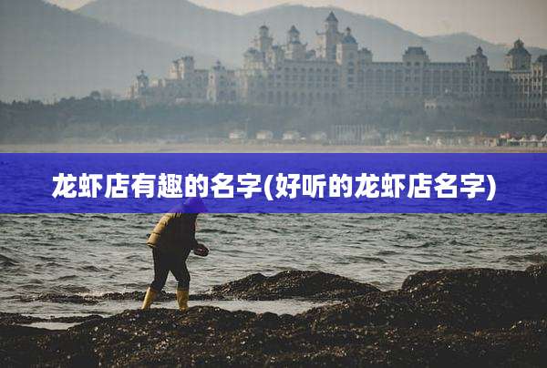 龙虾店有趣的名字(好听的龙虾店名字)