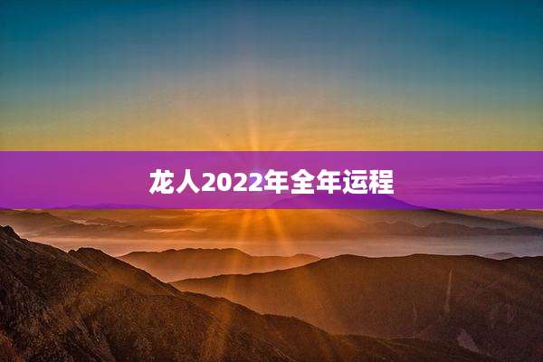 龙人2022年全年运程