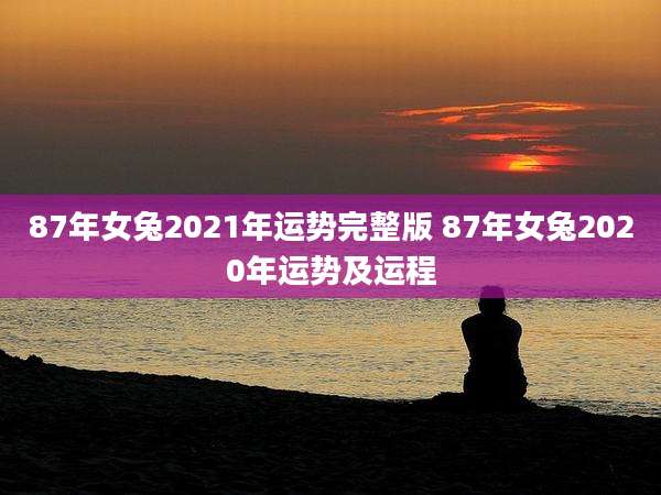 87年女兔2021年运势完整版 87年女兔2020年运势及运程