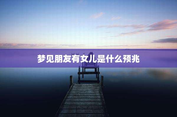 梦见朋友有女儿是什么预兆