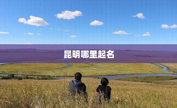 昆明哪里起名