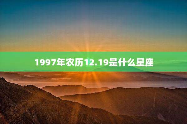 1997年农历12.19是什么星座