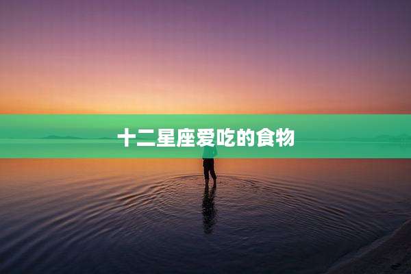 十二星座爱吃的食物