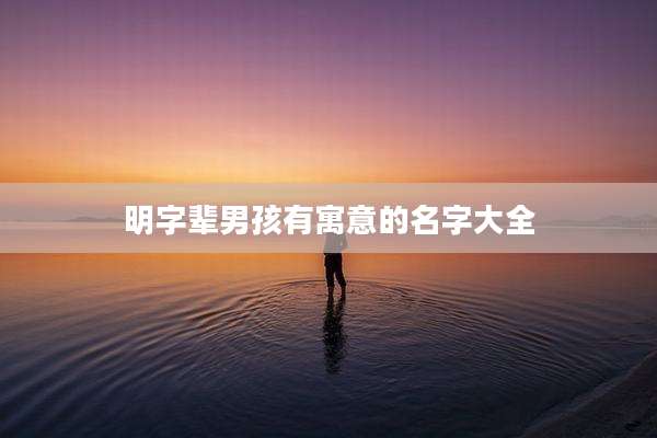 明字辈男孩有寓意的名字大全