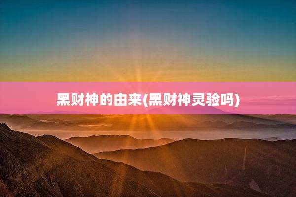 黑财神的由来(黑财神灵验吗)