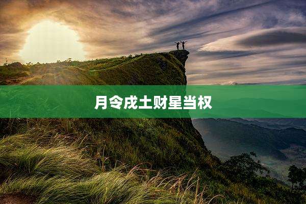 月令戌土财星当权