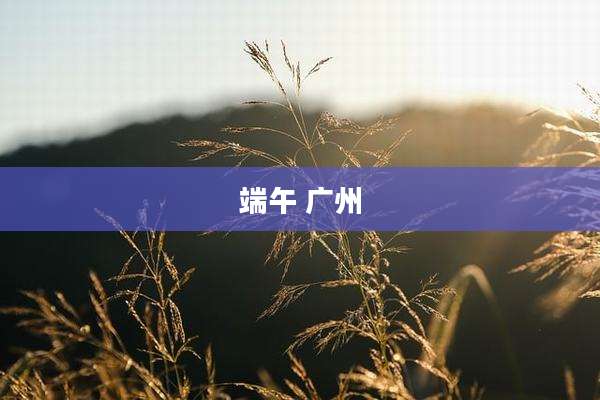 端午 广州