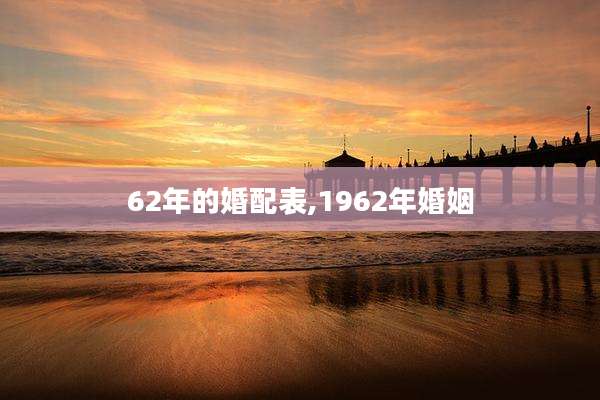 62年的婚配表,1962年婚姻