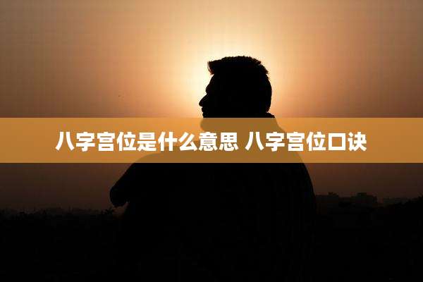 八字宫位是什么意思 八字宫位口诀