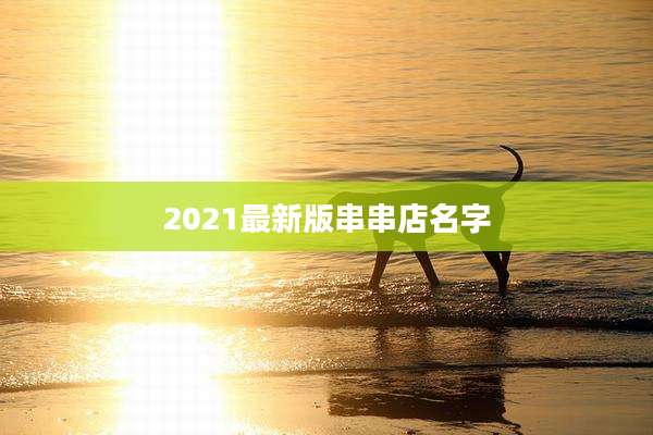 2021最新版串串店名字